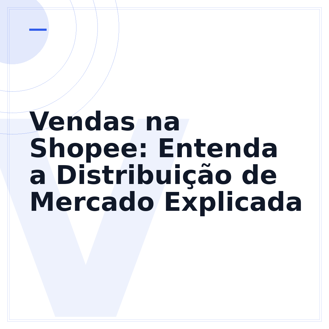 Vendas na Shopee: Entenda a Distribuição de Mercado Explicada