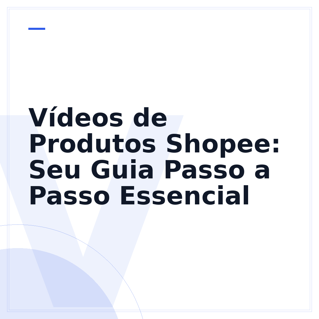 Vídeos de Produtos Shopee: Seu Guia Passo a Passo Essencial